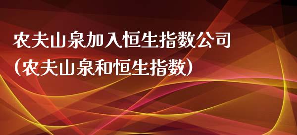 农夫山泉加入恒生指数公司(农夫山泉和恒生指数)