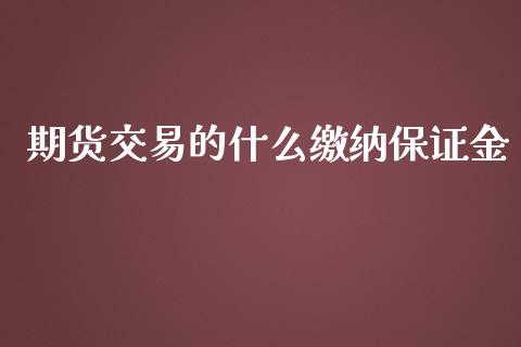 期货交易的什么缴纳保证金