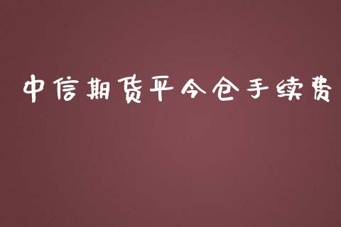 中信期货平今仓手续费