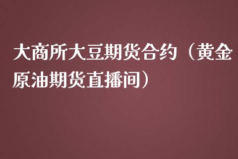 大商所大豆期货合约（黄金原油期货直播间）