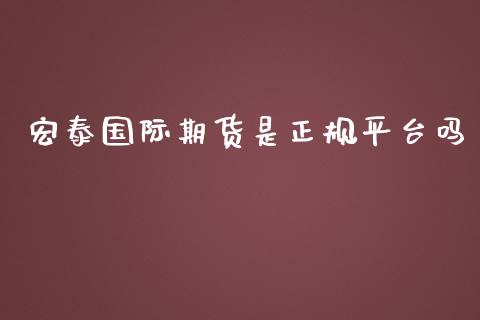 宏泰国际期货是正规平台吗