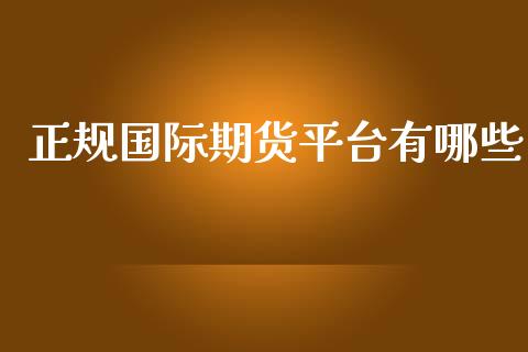 正规国际期货平台有哪些