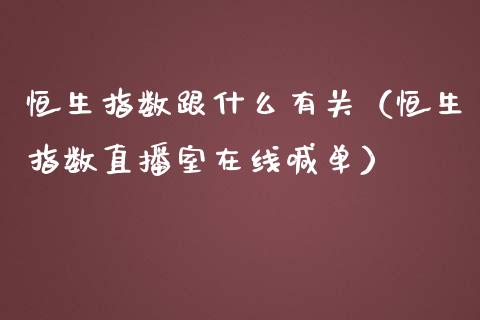 恒生指数跟什么有关（恒生指数直播室在线喊单）