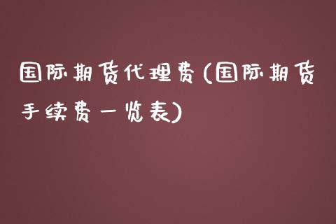 国际期货代理费(国际期货手续费一览表)