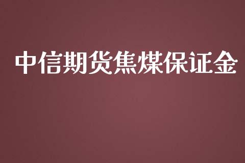 中信期货焦煤保证金