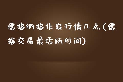 德指纳指非农行情几点(德指交易最活跃时间)