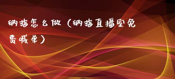 纳指怎么做（纳指直播室免费喊单）