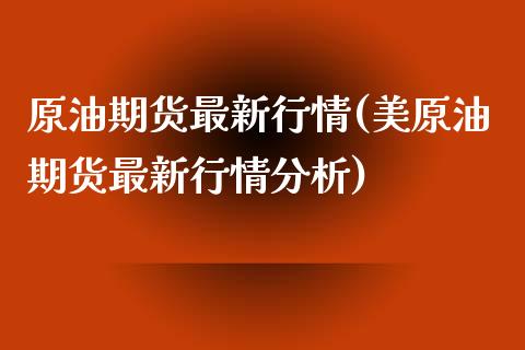 原油期货最新行情(美原油期货最新行情分析)