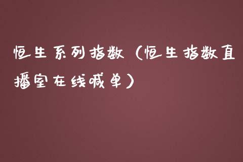 恒生系列指数（恒生指数直播室在线喊单）