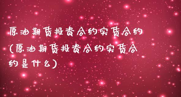 原油期货投资合约实货合约(原油期货投资合约实货合约是什么)