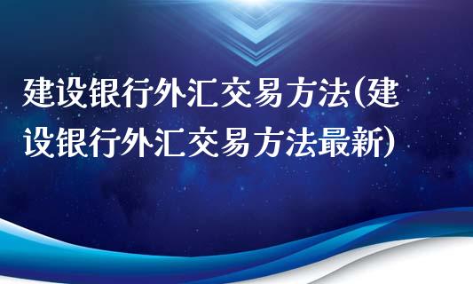 建设银行外汇交易方法(建设银行外汇交易方法最新)