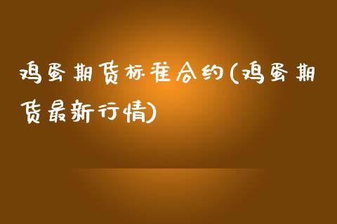 鸡蛋期货标准合约(鸡蛋期货最新行情)