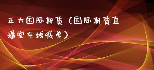 正大国际期货（国际期货直播室在线喊单）