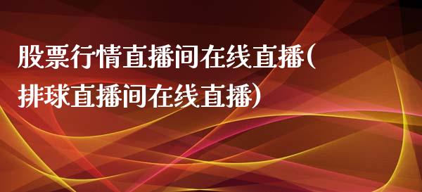 股票行情直播间在线直播(排球直播间在线直播)