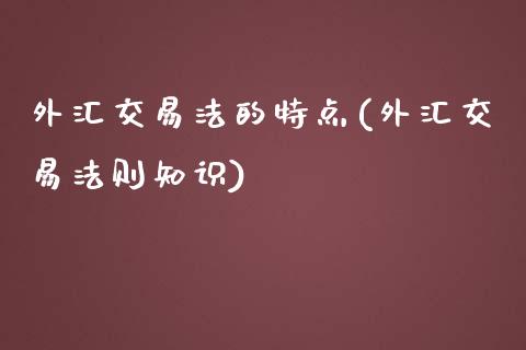 外汇交易法的特点(外汇交易法则知识)