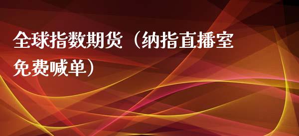 全球指数期货（纳指直播室免费喊单）