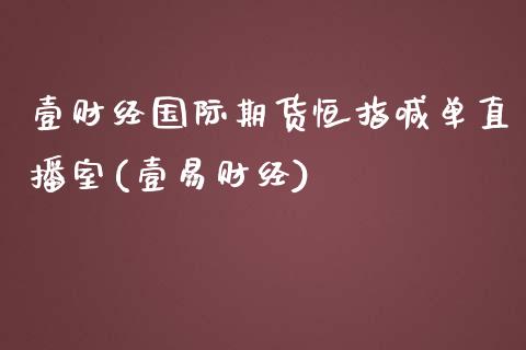 壹财经国际期货恒指喊单直播室(壹易财经)