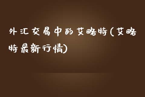 外汇交易中的艾略特(艾略特最新行情)