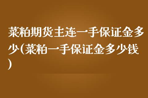 菜粕期货主连一手保证金多少(菜粕一手保证金多少钱)