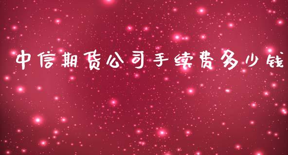 中信期货公司手续费多少钱