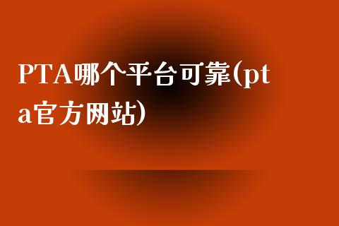 PTA哪个平台可靠(pta官方网站)