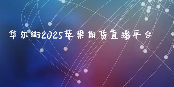 华尔街2025苹果期货直播平台