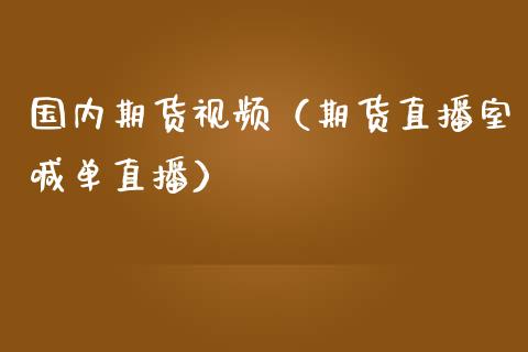 国内期货视频（期货直播室喊单直播）