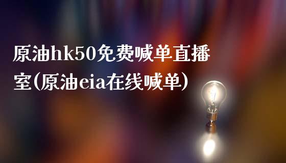 原油hk50免费喊单直播室(原油eia在线喊单)