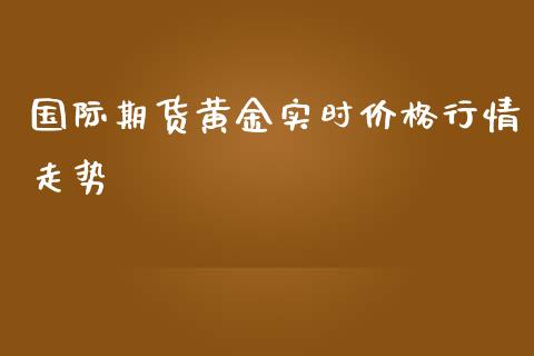 国际期货黄金实时价格行情走势