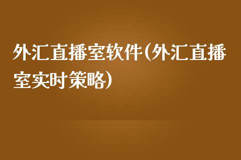 外汇直播室软件(外汇直播室实时策略)