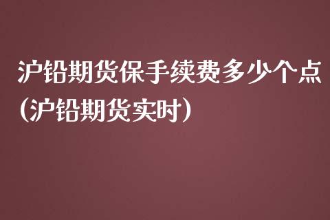 沪铅期货保手续费多少个点(沪铅期货实时)