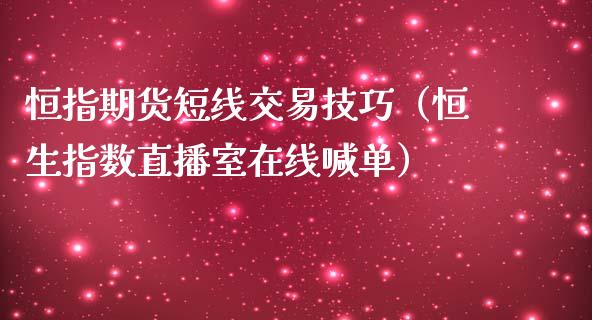 恒指期货短线交易技巧（恒生指数直播室在线喊单）