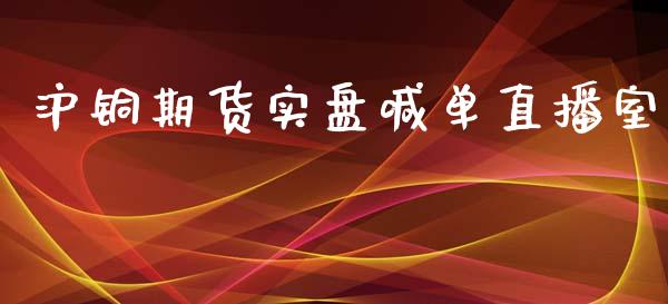 沪铜期货实盘喊单直播室