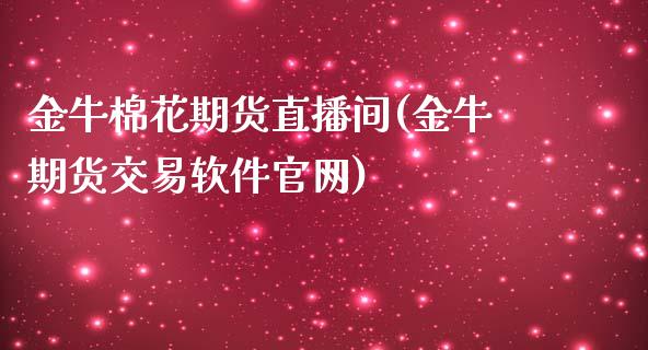 金牛棉花期货直播间(金牛期货交易软件官网)