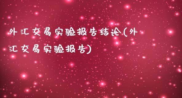 外汇交易实验报告结论(外汇交易实验报告)