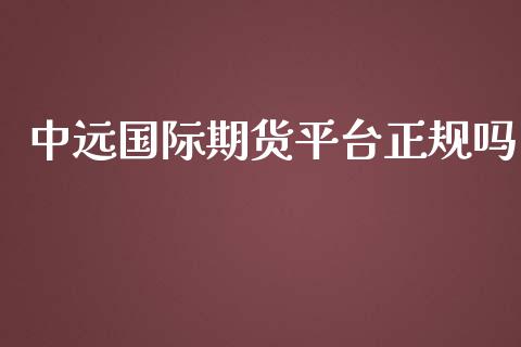 中远国际期货平台正规吗