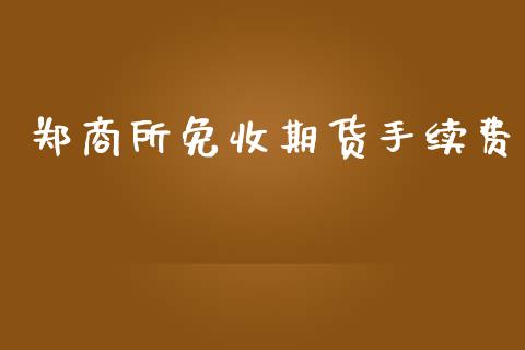 郑商所免收期货手续费