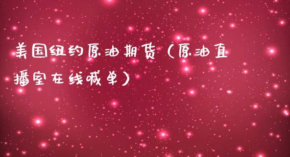 美国纽约原油期货（原油直播室在线喊单）