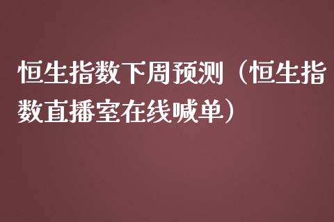 恒生指数下周预测（恒生指数直播室在线喊单）