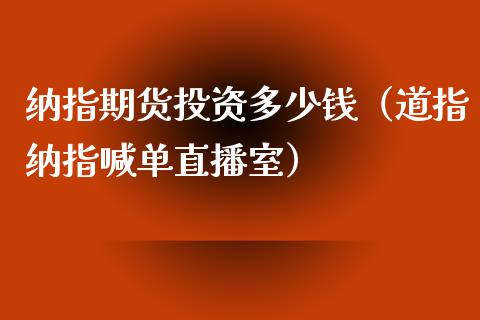 纳指期货投资多少钱（道指纳指喊单直播室）