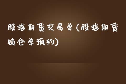 股指期货交易单(股指期货锁仓单预约)