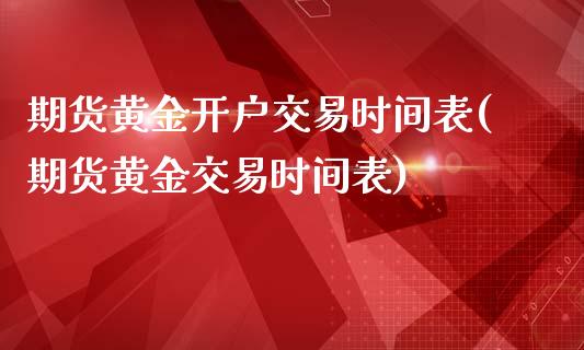 期货黄金开户交易时间表(期货黄金交易时间表)