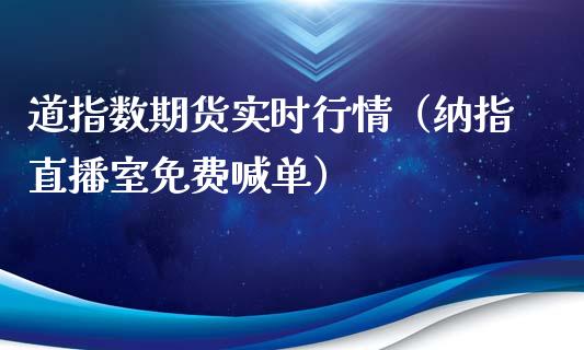 道指数期货实时行情（纳指直播室免费喊单）