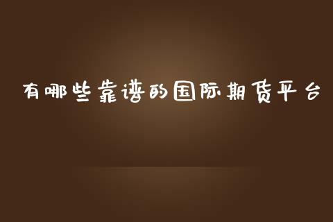 有哪些靠谱的国际期货平台