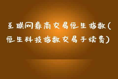 互联网券商交易恒生指数(恒生科技指数交易手续费)