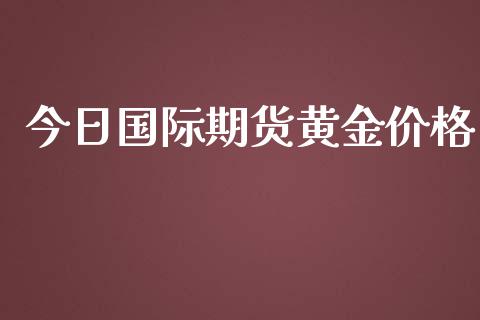 今日国际期货黄金价格