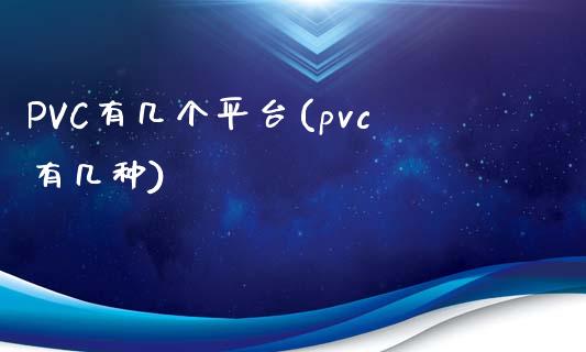 PVC有几个平台(pvc有几种)