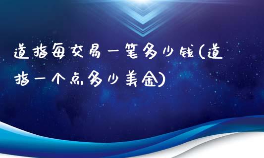 道指每交易一笔多少钱(道指一个点多少美金)