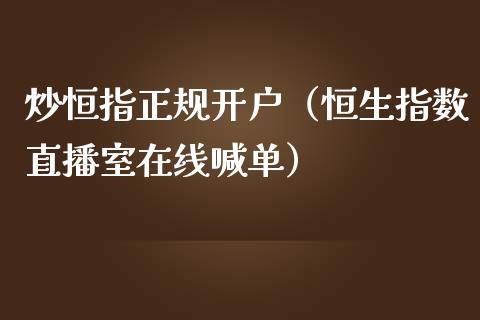 炒恒指正规开户（恒生指数直播室在线喊单）