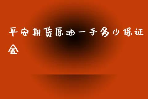 平安期货原油一手多少保证金